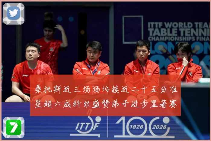 桑托斯近三场场均接近二十五分准星超六成科尔盛赞弟子进步显著赛场复盘