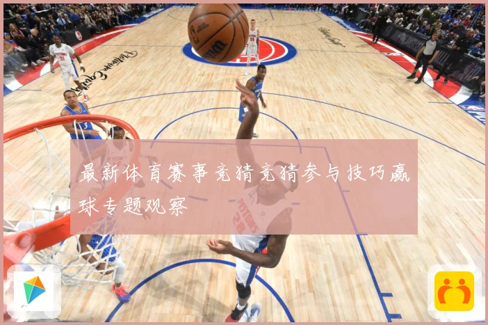 最新体育赛事竞猜竞猜参与技巧赢球专题观察