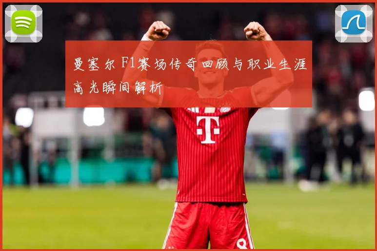 曼塞尔 F1赛场传奇回顾与职业生涯高光瞬间解析