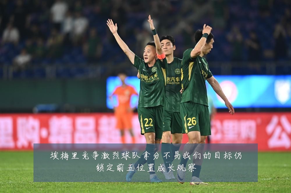 埃梅里竞争激烈球队拿分不易我们的目标仍锁定前五位置成长观察
