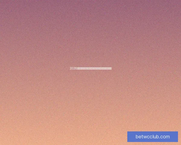 2026世界杯热门球队全解析实力阵容与夺冠前景深度预测